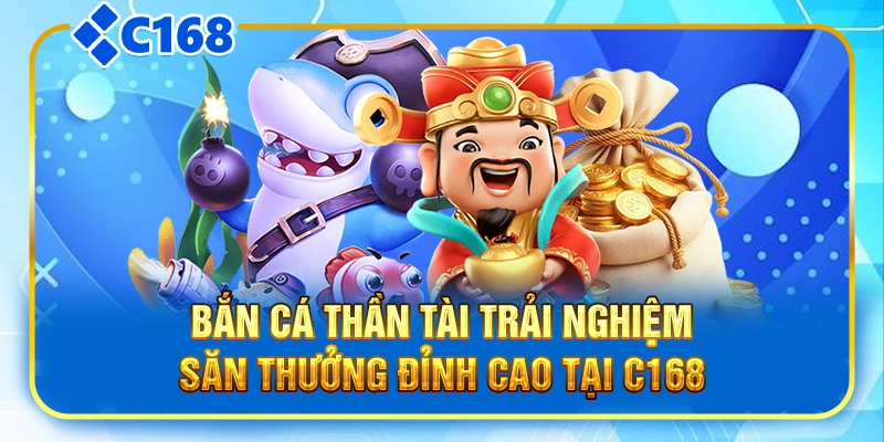 Bắn Cá Thần Tài Trải Nghiệm Săn Thưởng Đỉnh Cao Tại C168