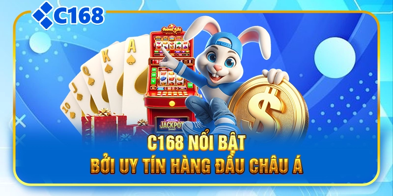 C168 nổi bật bởi uy tín hàng đầu châu Á