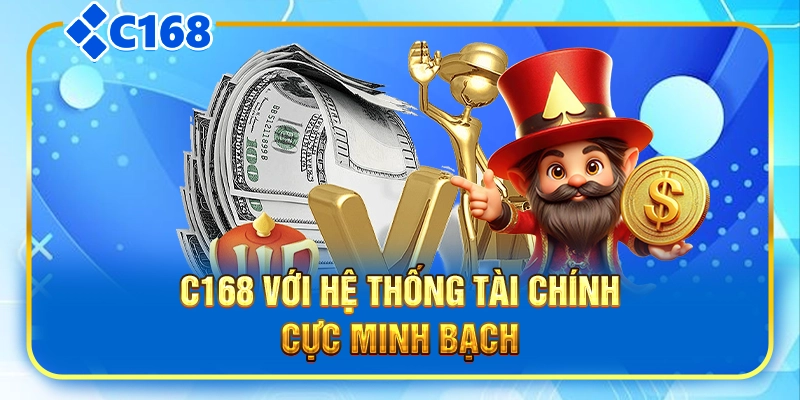 C168 với hệ thống tài chính cực minh bạch