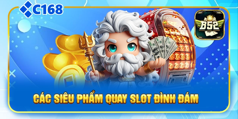Các siêu phẩm quay slot đình đám