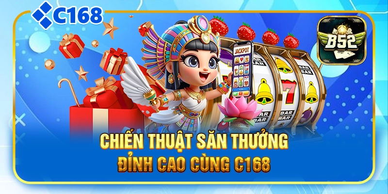 Chiến thuật săn thưởng đỉnh cao cùng C168