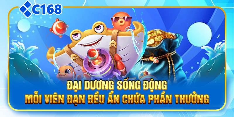 Đại dương sống động, mỗi viên đạn đều ẩn chứa phần thưởng