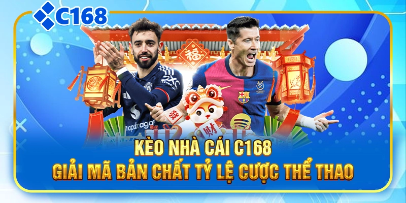 Kèo Nhà Cái C168|Giải Mã Bản Chất Tỷ Lệ Cược Thể Thao