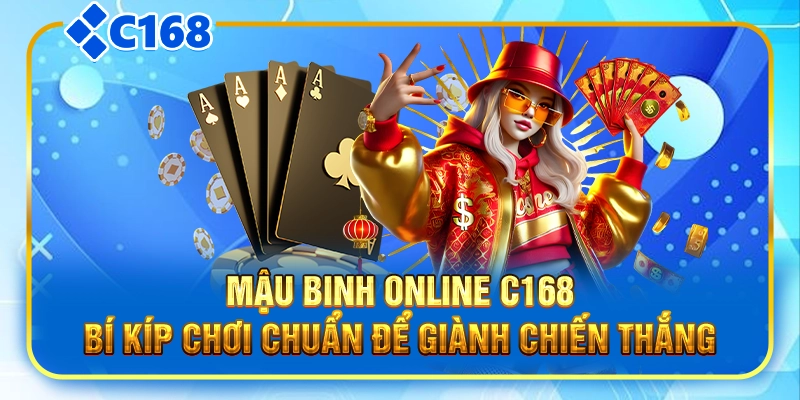 Mậu Binh Online C168|Bí Kíp Chơi Chuẩn Để Giành Chiến Thắng