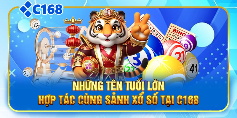 Những tên tuổi lớn hợp tác cùng sảnh xổ số tại C168