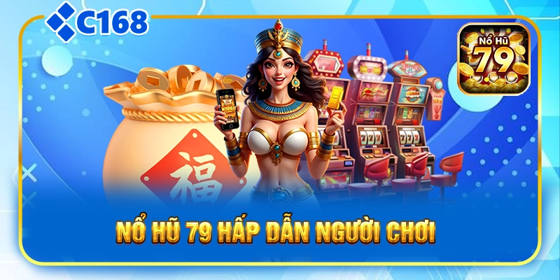 Nổ hũ 79 hấp dẫn người chơi