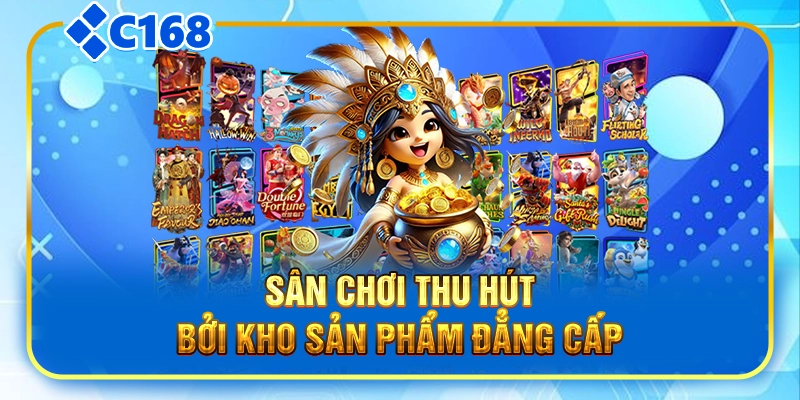 Sân chơi thu hút bởi kho sản phẩm đẳng cấp