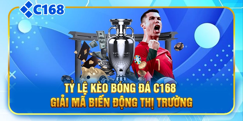 Tỷ Lệ Kèo Bóng Đá C168|Giải Mã Biến Động Thị Trường